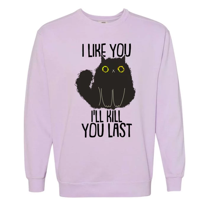 Funny Cat I Like You I'll Kill You Last Garment-Dyed Sweatshirt