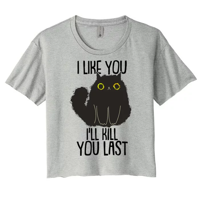 Funny Cat I Like You I'll Kill You Last Women's Crop Top Tee