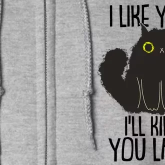 Funny Cat I Like You I'll Kill You Last Full Zip Hoodie