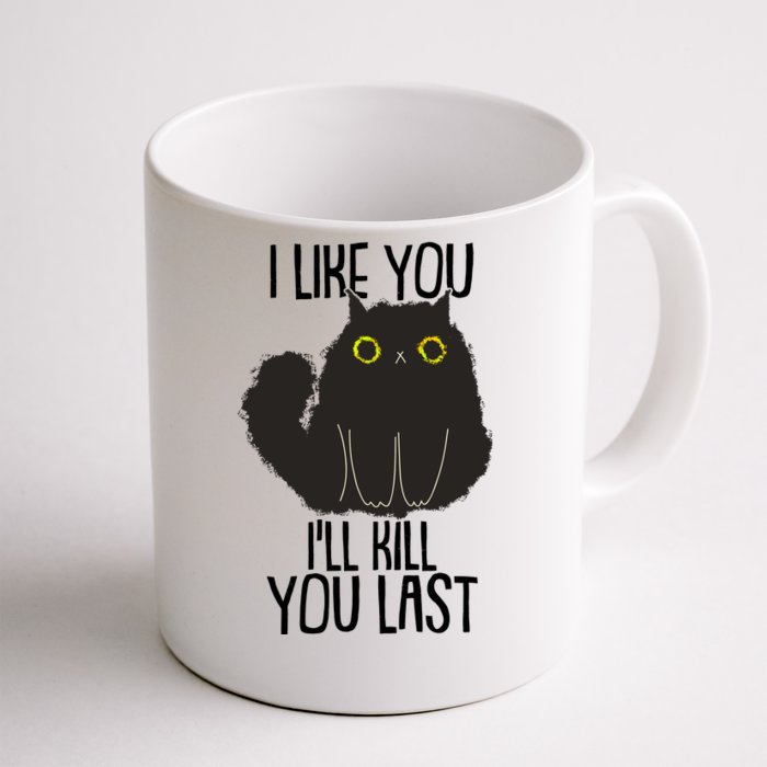 Funny Cat I Like You I'll Kill You Last Front & Back Coffee Mug