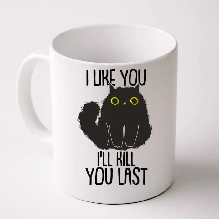 Funny Cat I Like You I'll Kill You Last Front & Back Coffee Mug