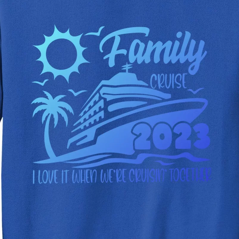 Family Cruise I Love It When Were Cruisin Together Summer Gift Tall Sweatshirt