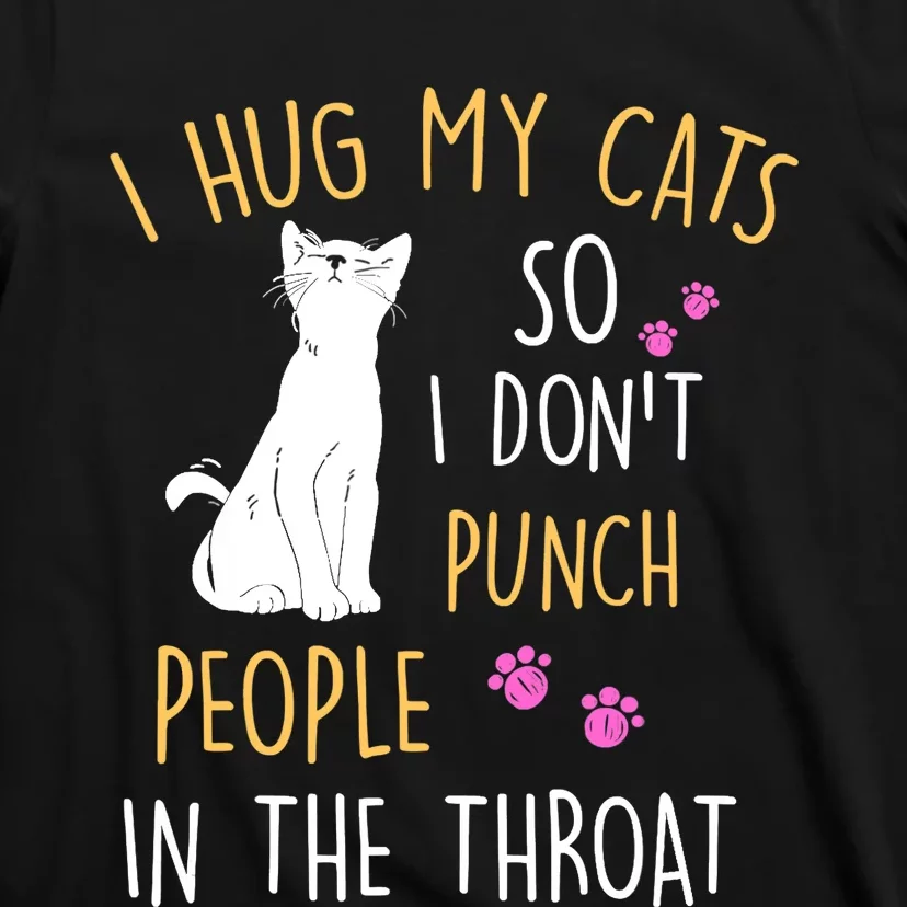 Funny Cat I Hug My Cat So I Don't Punch People In The Throat T-Shirt