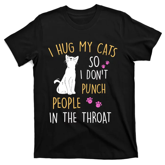 Funny Cat I Hug My Cat So I Don't Punch People In The Throat T-Shirt