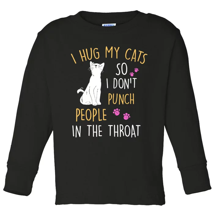 Funny Cat I Hug My Cat So I Don't Punch People In The Throat Toddler Long Sleeve Shirt