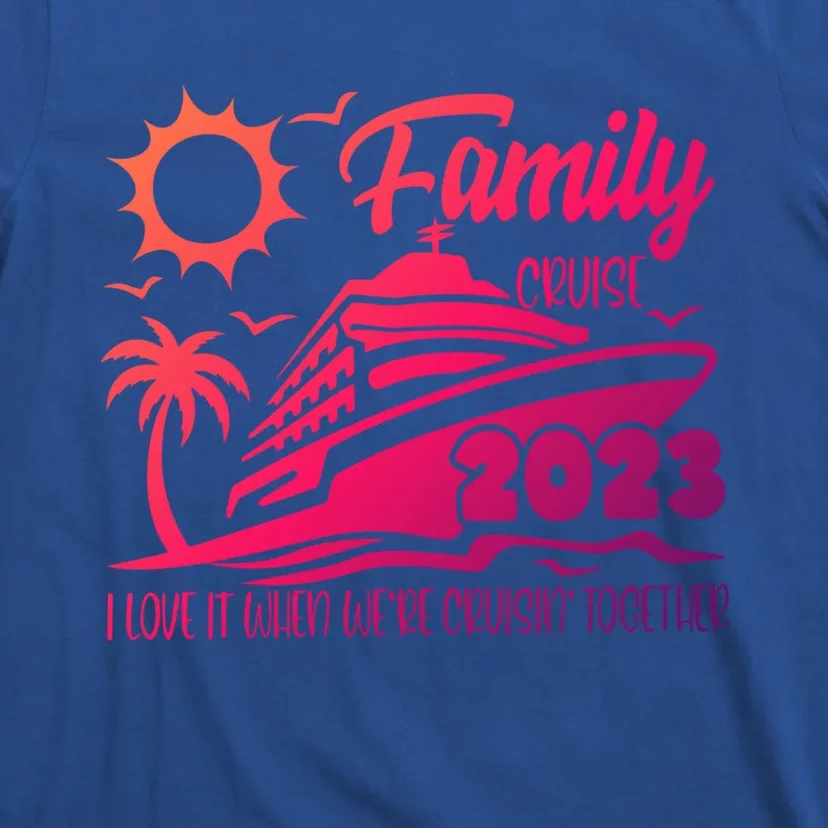 Family Cruise I Love It When Were Cruisin Together Summer Gift T-Shirt