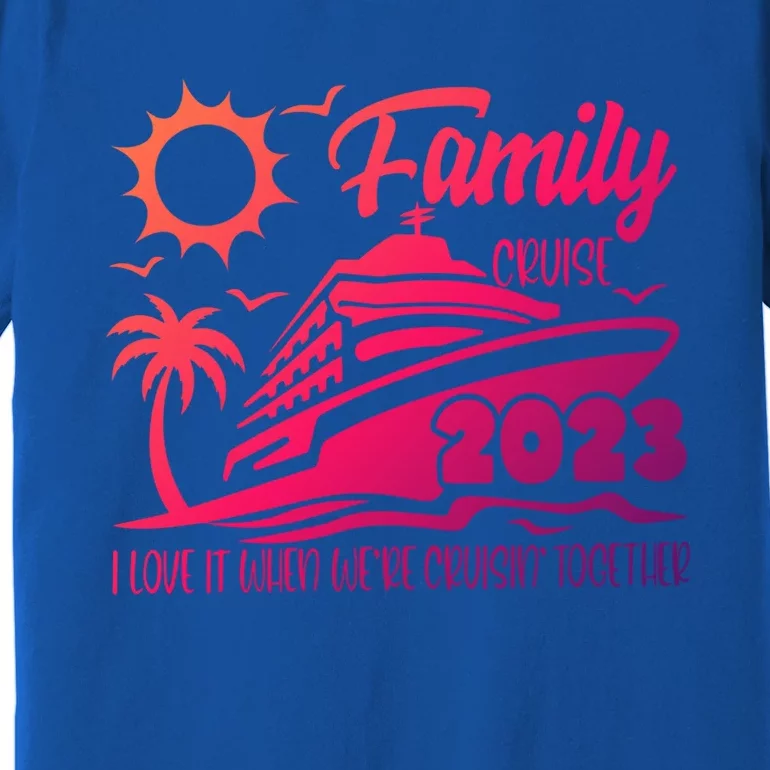 Family Cruise I Love It When Were Cruisin Together Summer Gift Premium T-Shirt