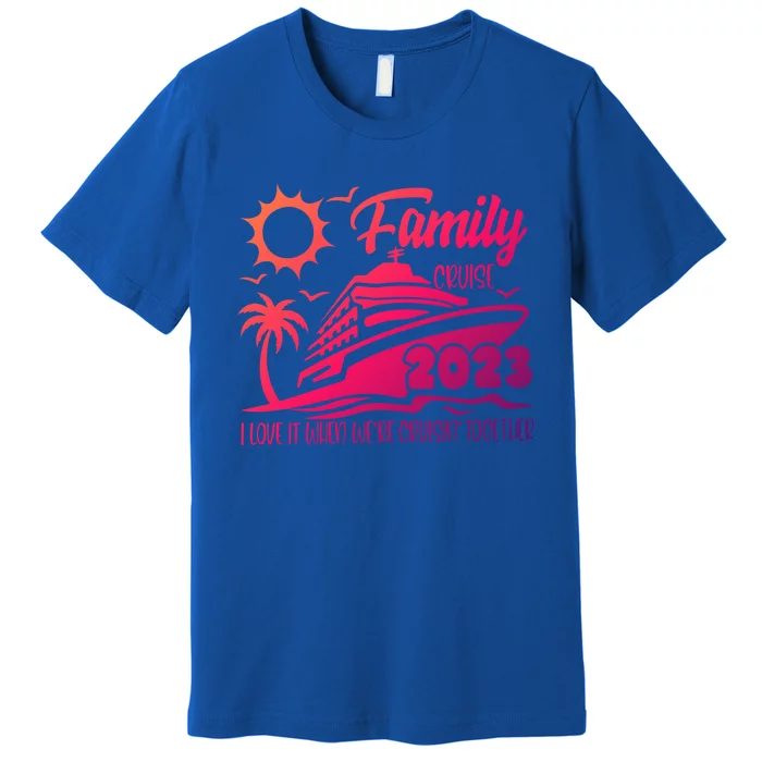 Family Cruise I Love It When Were Cruisin Together Summer Gift Premium T-Shirt