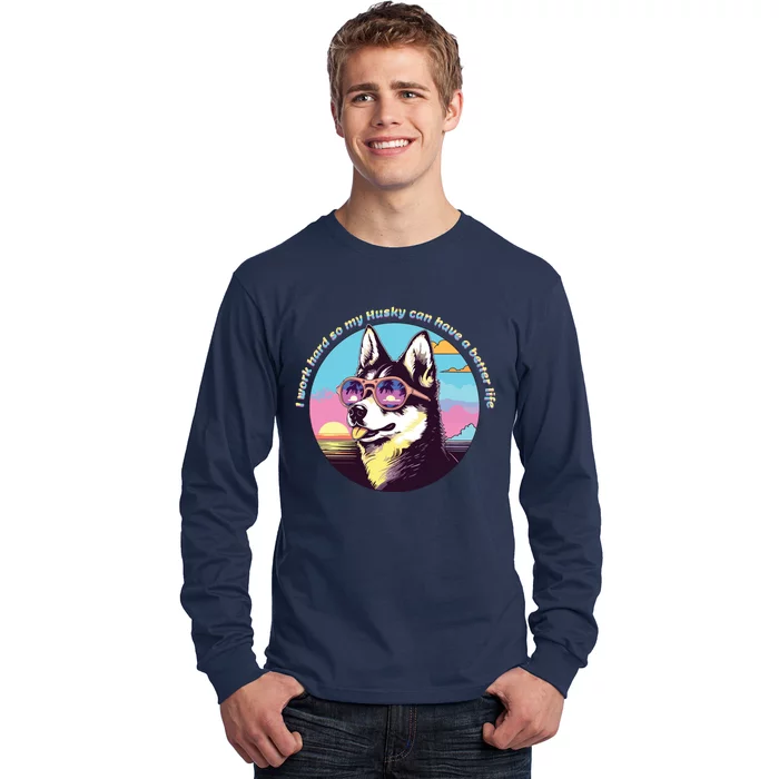 Funny Cute I Work Hard So My Husky Can Have A Better Life Long Sleeve Shirt