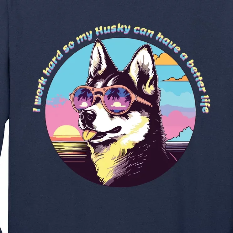 Funny Cute I Work Hard So My Husky Can Have A Better Life Tall Long Sleeve T-Shirt