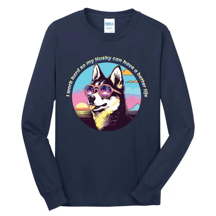 Funny Cute I Work Hard So My Husky Can Have A Better Life Tall Long Sleeve T-Shirt