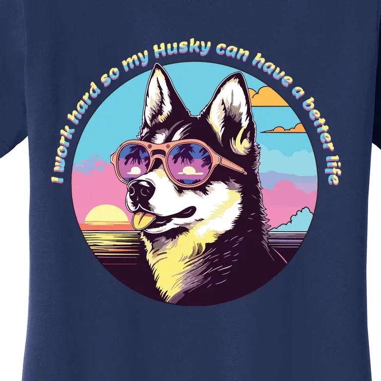 Funny Cute I Work Hard So My Husky Can Have A Better Life Women's T-Shirt