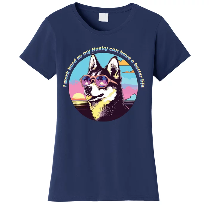 Funny Cute I Work Hard So My Husky Can Have A Better Life Women's T-Shirt