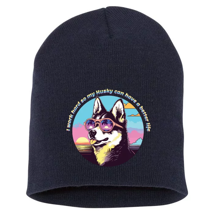 Funny Cute I Work Hard So My Husky Can Have A Better Life Short Acrylic Beanie