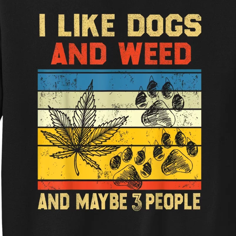 Funny Cannabis I Like Dogs And Weed And Maybe 3 People Gift Tall Sweatshirt