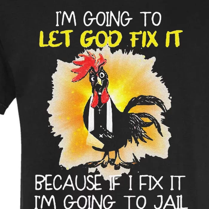 Funny Chicken Im Going To Let God Fix It Because If I Fix It Garment-Dyed Heavyweight T-Shirt