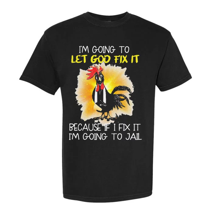 Funny Chicken Im Going To Let God Fix It Because If I Fix It Garment-Dyed Heavyweight T-Shirt