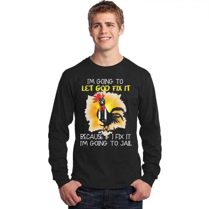 Funny Chicken Im Going To Let God Fix It Because If I Fix It Tall Long Sleeve T-Shirt