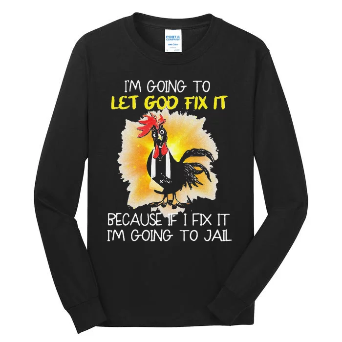 Funny Chicken Im Going To Let God Fix It Because If I Fix It Tall Long Sleeve T-Shirt