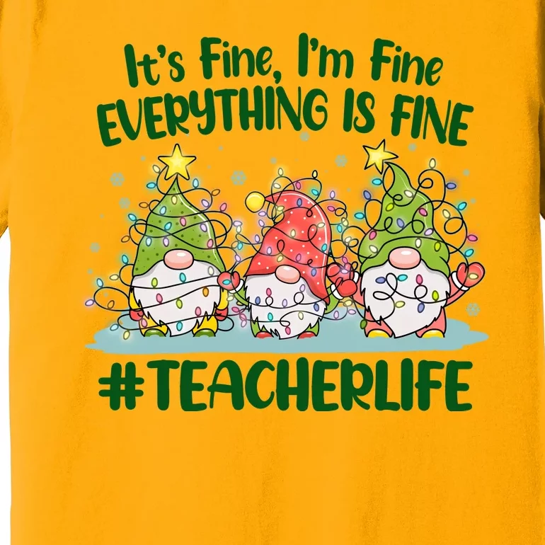 Funny Christmas It's Fine I'm Fine Everything Is Fine Gnomes #Teacher Life Premium T-Shirt