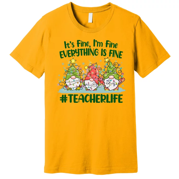 Funny Christmas It's Fine I'm Fine Everything Is Fine Gnomes #Teacher Life Premium T-Shirt