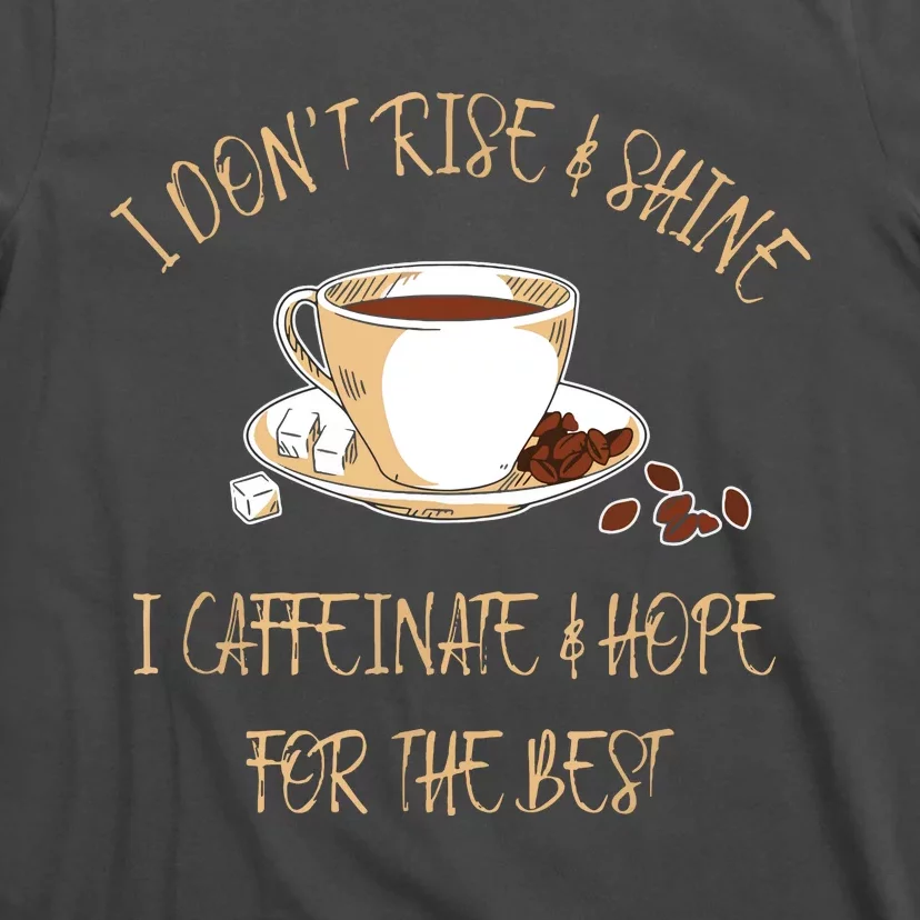 Funny Coffee I Dont Rise And Shine I Caffeinate And Hope T-Shirt