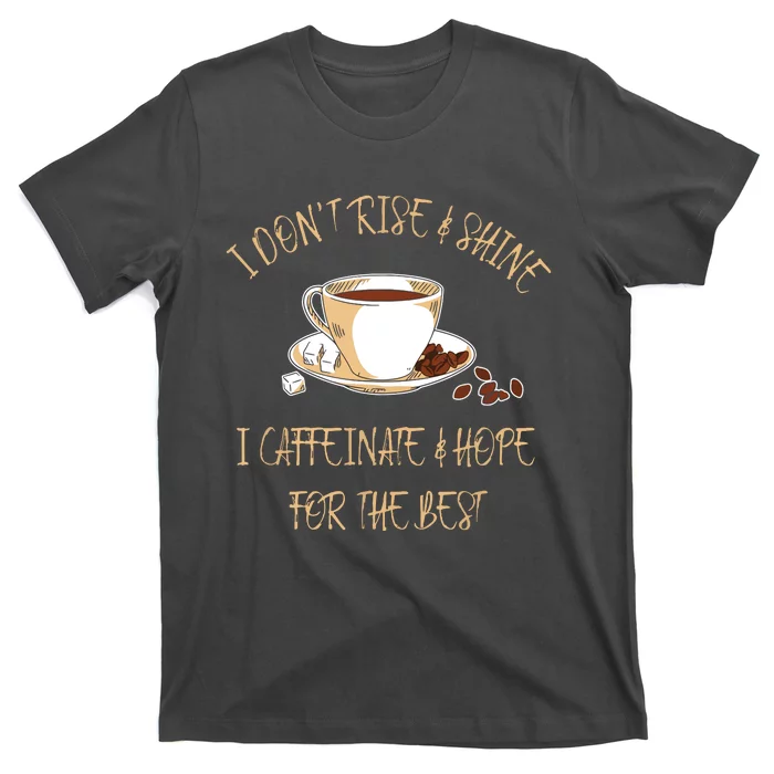 Funny Coffee I Dont Rise And Shine I Caffeinate And Hope T-Shirt