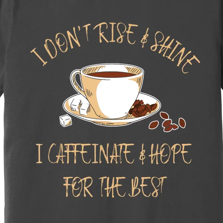 Funny Coffee I Dont Rise And Shine I Caffeinate And Hope Premium T-Shirt