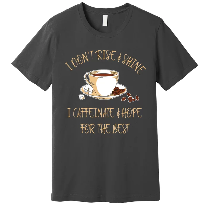 Funny Coffee I Dont Rise And Shine I Caffeinate And Hope Premium T-Shirt