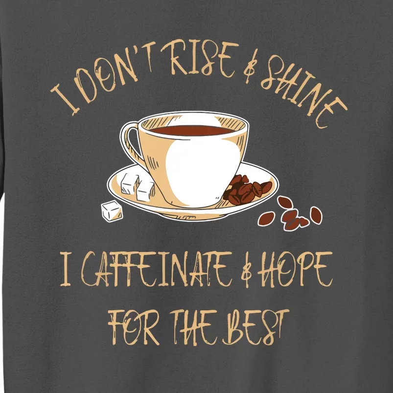 Funny Coffee I Dont Rise And Shine I Caffeinate And Hope Tall Sweatshirt