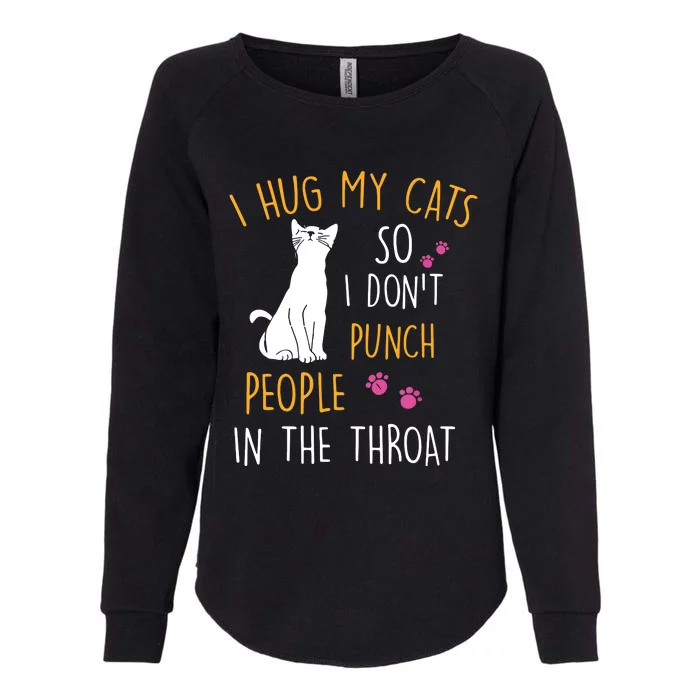 Funny Cat I Hug My Cat So I Dont Punch People In The Throat Womens California Wash Sweatshirt