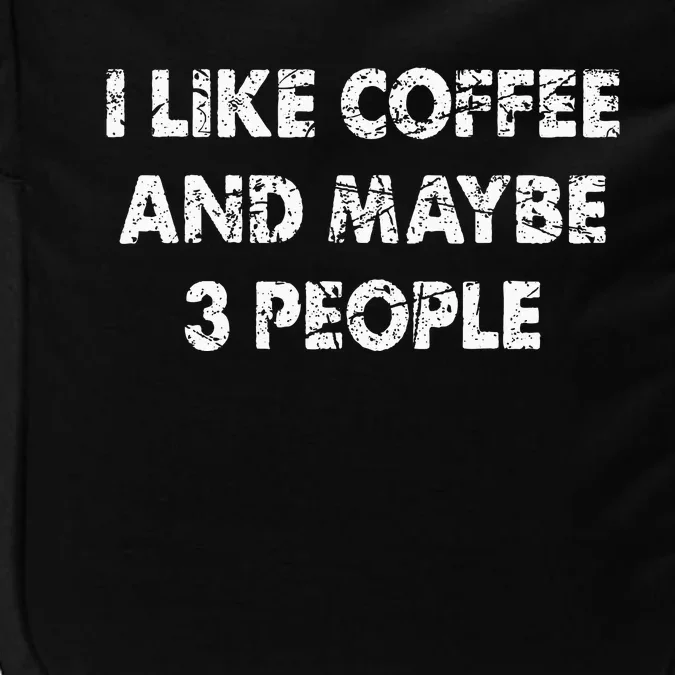 Funny Coffee I Like Coffee And Maybe 3 People Impact Tech Backpack