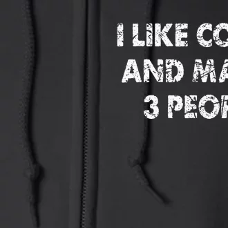 Funny Coffee I Like Coffee And Maybe 3 People Full Zip Hoodie