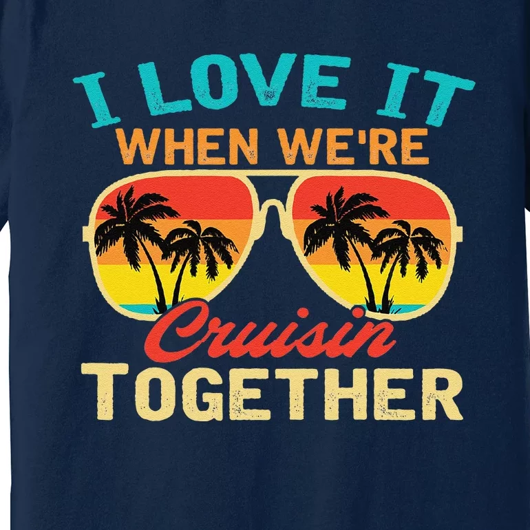 Family Cruise I Love It When WeRe Cruisin Together Premium T-Shirt