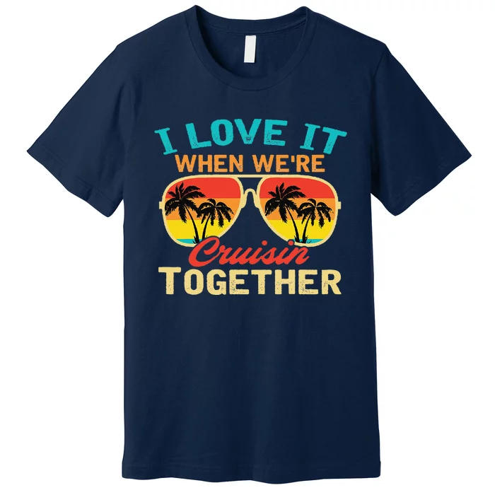 Family Cruise I Love It When WeRe Cruisin Together Premium T-Shirt