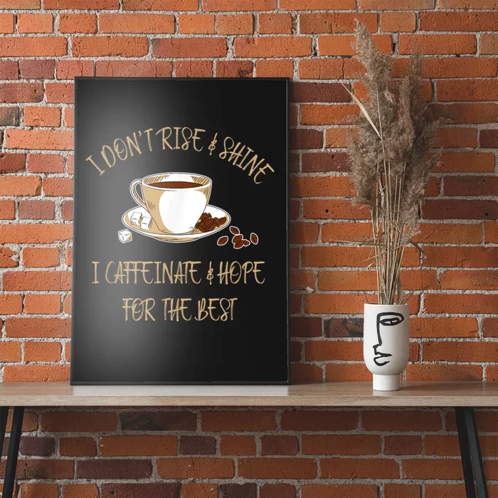 Funny Coffee I Don't Rise And Shine I Caffeinate And Hope Poster