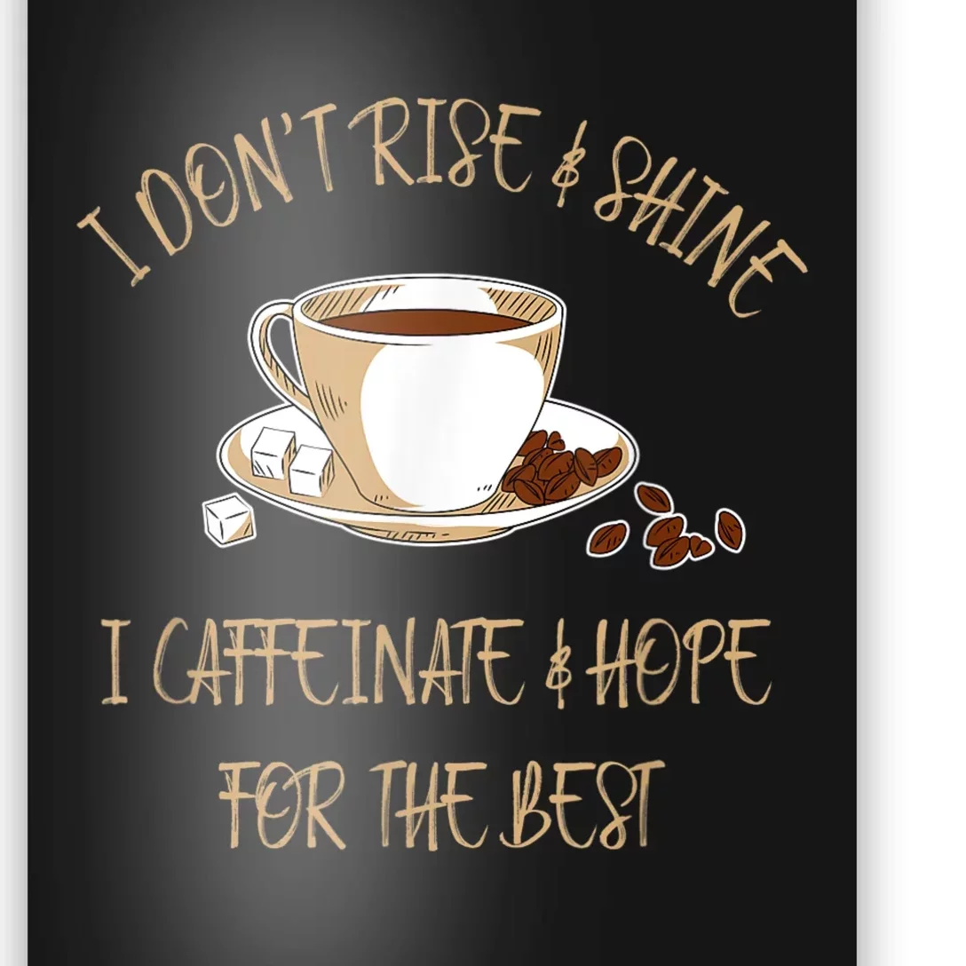 Funny Coffee I Don't Rise And Shine I Caffeinate And Hope Poster