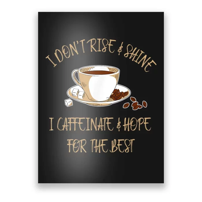 Funny Coffee I Don't Rise And Shine I Caffeinate And Hope Poster