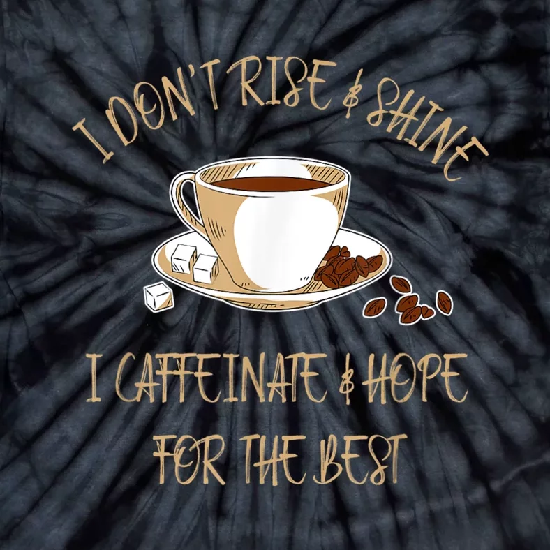 Funny Coffee I Don't Rise And Shine I Caffeinate And Hope Tie-Dye T-Shirt