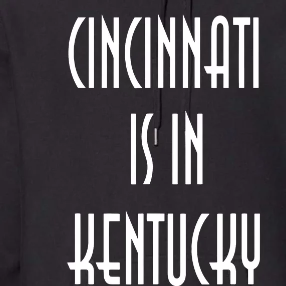 Funny Cincinnati Is In Kentucky Premium Hoodie