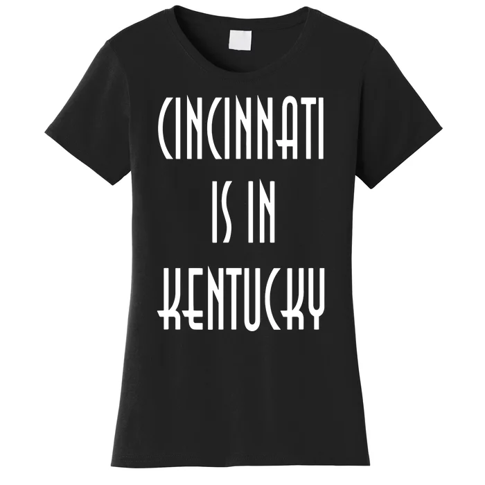 Funny Cincinnati Is In Kentucky Women's T-Shirt