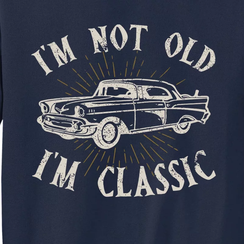 Funny Car Im Not Old Im Classic Old Man Gift Tall Sweatshirt