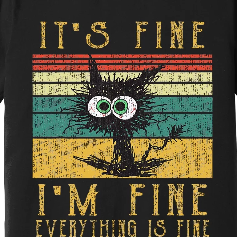 Funny Cat Its Fine Im Fine Everything Is Fine Cat Premium T-Shirt