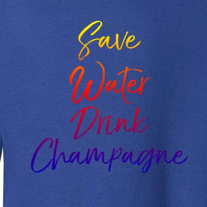 Funny Champagne Lover Gift Cute Save Water Champagne Great Gift Toddler Sweatshirt