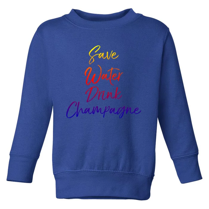 Funny Champagne Lover Gift Cute Save Water Champagne Great Gift Toddler Sweatshirt