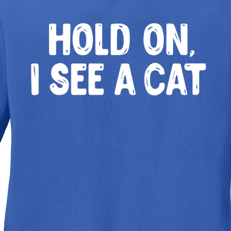 Funny Cat Lover Hold On I See A Cat Mom Lady Gift Ladies Long Sleeve Shirt