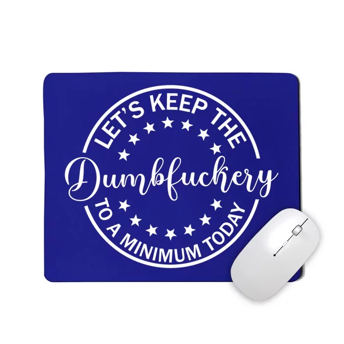 Funny Coworker LetS Keep The Dumbfuckery To A Minimum Today Gift Mousepad