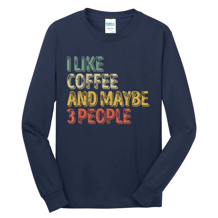 Funny Coffee Lover I Like Coffee And Maybe 3 People Tall Long Sleeve T-Shirt