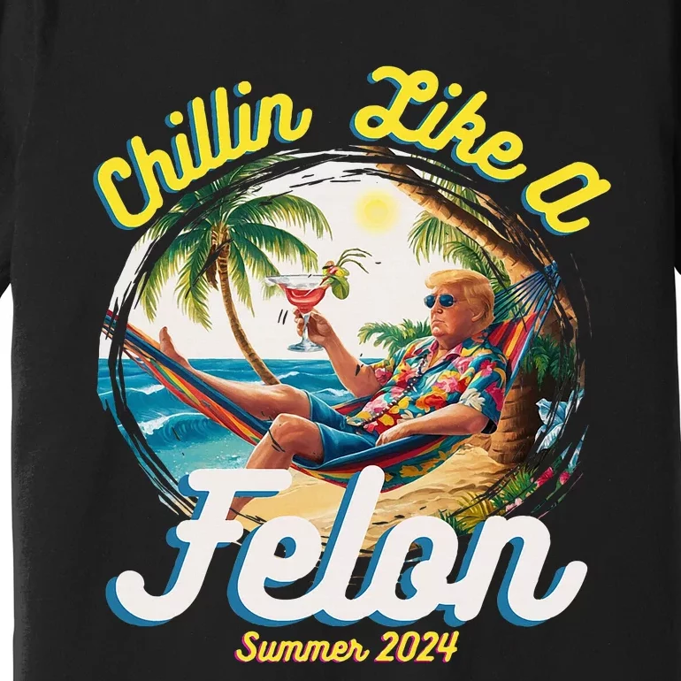 Funny Chillin Like A Felon Summer 2024 2024 Trump Supporter Premium T-Shirt