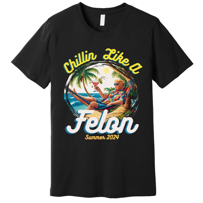 Funny Chillin Like A Felon Summer 2024 2024 Trump Supporter Premium T-Shirt